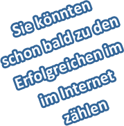 Sie knnten schon bald zu den Erfolgreichen im Internet zhlen